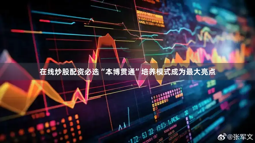 在线炒股配资必选“本博贯通”培养模式成为最大亮点
