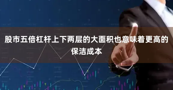 股市五倍杠杆上下两层的大面积也意味着更高的保洁成本
