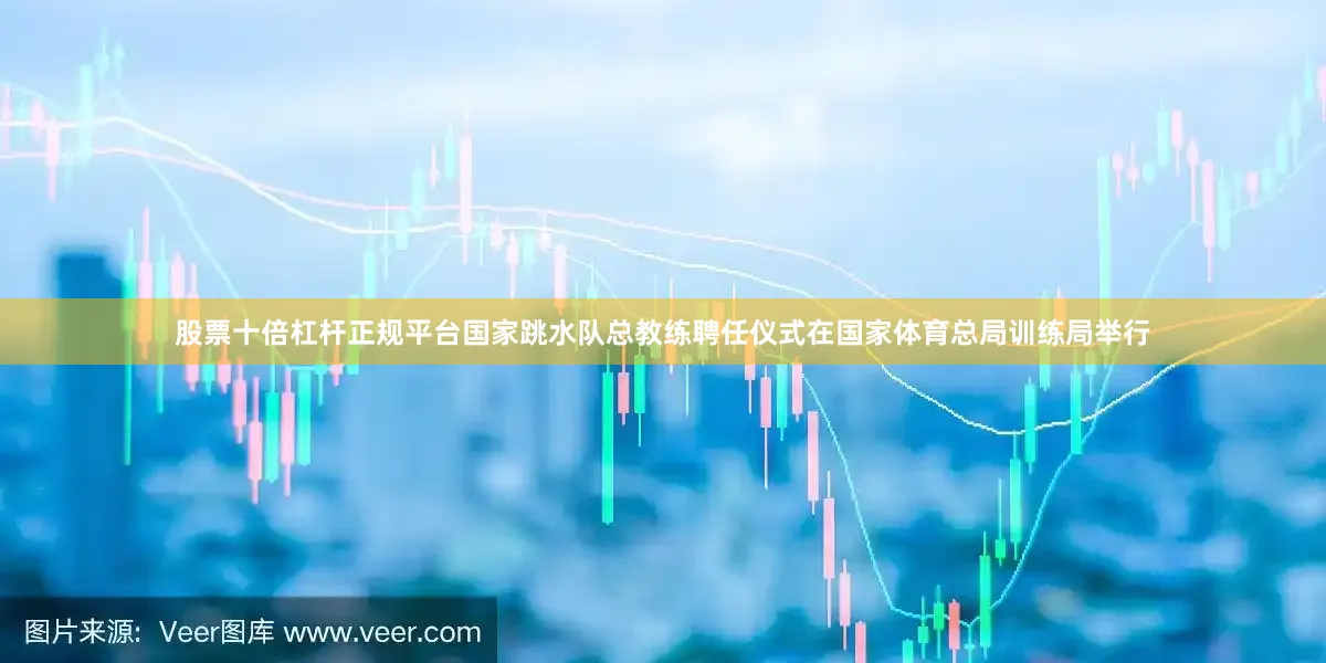 股票十倍杠杆正规平台国家跳水队总教练聘任仪式在国家体育总局训练局举行