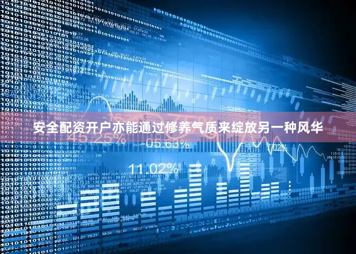 安全配资开户亦能通过修养气质来绽放另一种风华