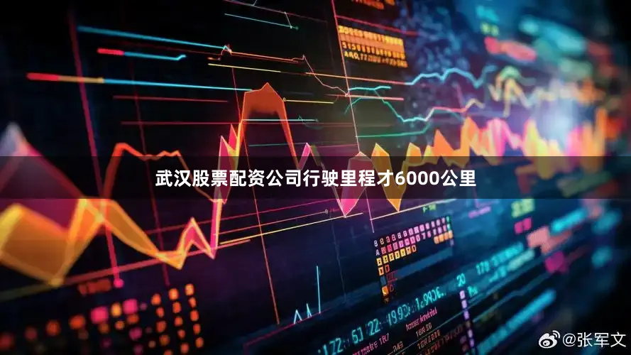武汉股票配资公司行驶里程才6000公里