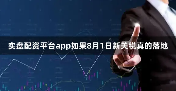 实盘配资平台app如果8月1日新关税真的落地