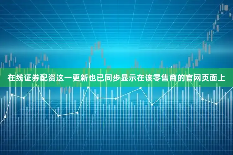 在线证券配资这一更新也已同步显示在该零售商的官网页面上